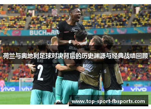 荷兰与奥地利足球对决背后的历史渊源与经典战绩回顾