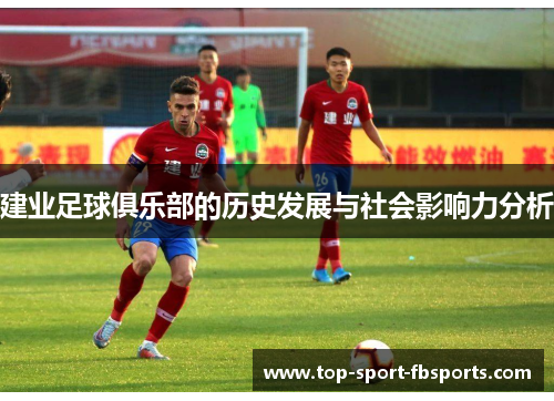 建业足球俱乐部的历史发展与社会影响力分析 建业足球俱乐部的历史发展与社会影响力分析