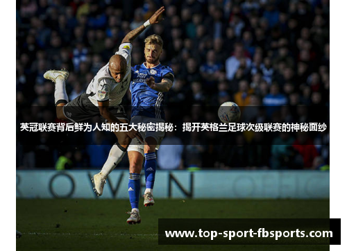 英冠联赛背后鲜为人知的五大秘密揭秘:揭开英格兰足球次级联赛的神秘面纱 英冠联赛背后鲜为人知的五大秘密揭秘:揭开英格兰足球次级联赛的神秘面纱
