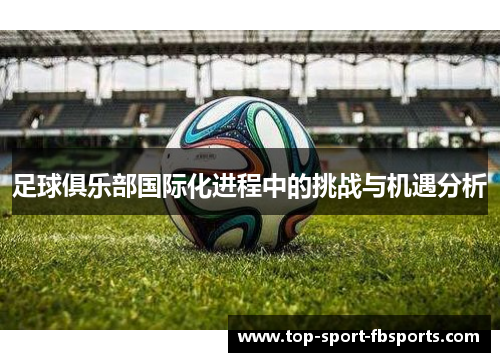 足球俱乐部国际化进程中的挑战与机遇分析