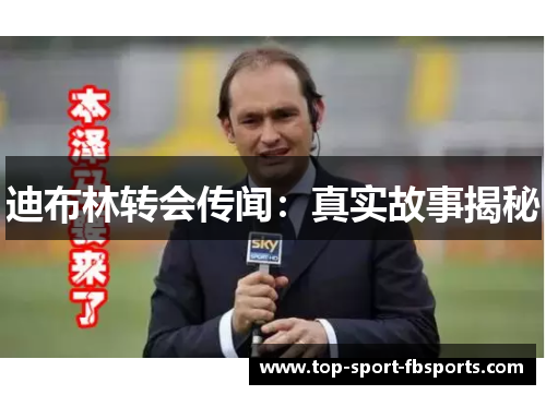 迪布林转会传闻：真实故事揭秘