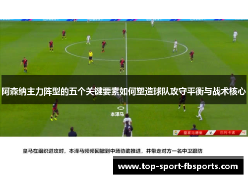 阿森纳主力阵型的五个关键要素如何塑造球队攻守平衡与战术核心