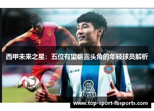 西甲未来之星：五位有望崭露头角的年轻球员解析
