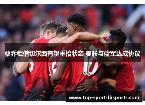 桑乔租借切尔西有望重拾状态 曼联与蓝军达成协议