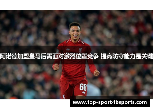 阿诺德加盟皇马后需面对激烈位置竞争 提高防守能力是关键