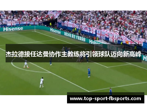 杰拉德接任达曼协作主教练将引领球队迈向新高峰